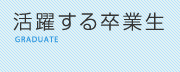 活躍する卒業生 GRADUATE